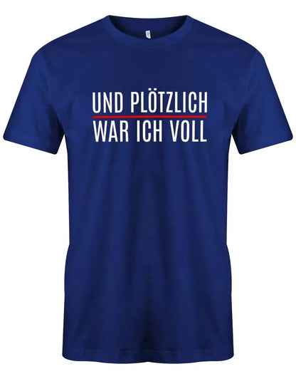 Und plötzlich war ich voll - Lustige Sprüche Herren T-Shirt