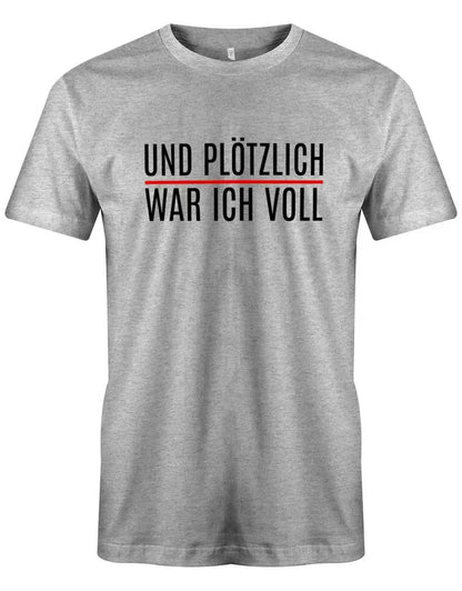 Und plötzlich war ich voll - Lustige Sprüche Herren T-Shirt