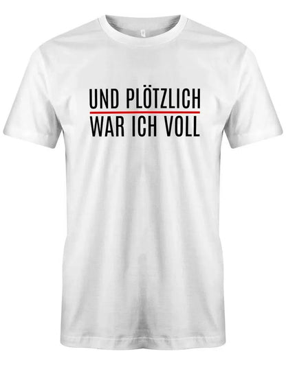Und plötzlich war ich voll - Lustige Sprüche Herren T-Shirt