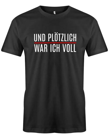 Und plötzlich war ich voll - Lustige Sprüche Herren T-Shirt