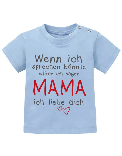 Wenn ich sprechen könnte würde ich sagen Mama ich Liebe Dich - Baby Sprüche Shirt