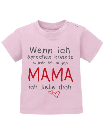 Wenn ich sprechen könnte würde ich sagen Mama ich Liebe Dich - Baby Sprüche Shirt