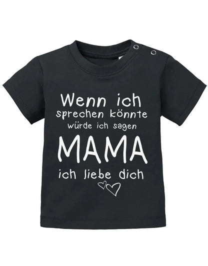 Wenn ich sprechen könnte würde ich sagen Mama ich Liebe Dich - Baby Sprüche Shirt