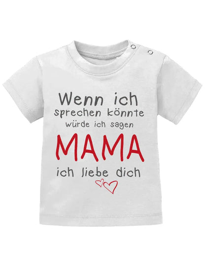 Wenn ich sprechen könnte würde ich sagen Mama ich Liebe Dich - Baby Sprüche Shirt