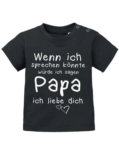 Wenn ich sprechen könnte würde ich sagen Papa ich Liebe Dich - Baby Sprüche Shirt