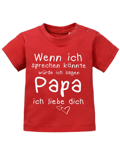 Wenn ich sprechen könnte würde ich sagen Papa ich Liebe Dich - Baby Sprüche Shirt
