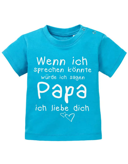 Wenn ich sprechen könnte würde ich sagen Papa ich Liebe Dich - Baby Sprüche Shirt