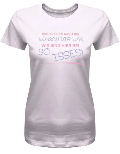 Wir sind hier nicht bei wünsch dir was - Lustige Sprüche - Damen T-Shirt
