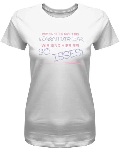 Wir sind hier nicht bei wünsch dir was - Lustige Sprüche - Damen T-Shirt