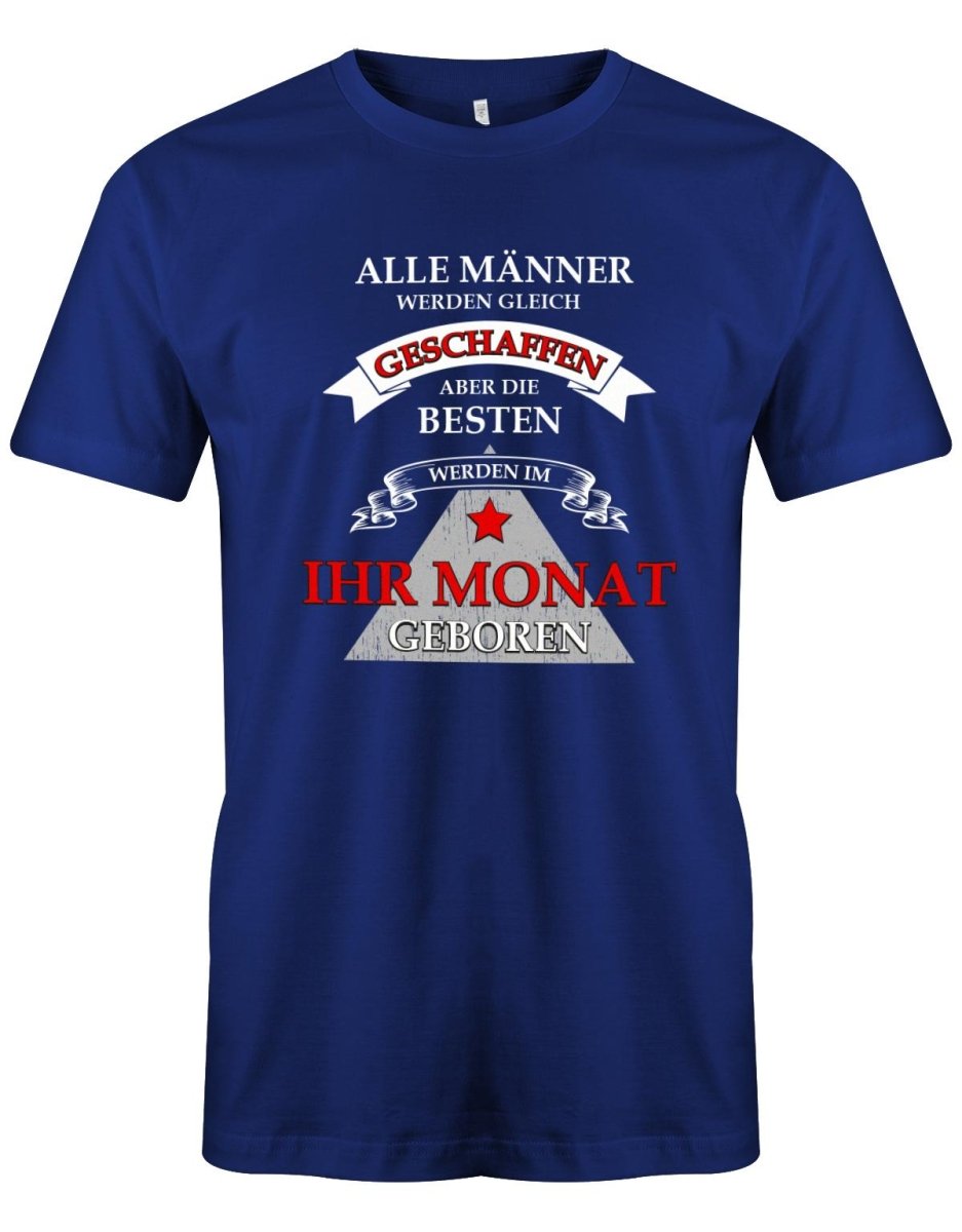 Alle Männer werden gleich geschaffen IHR GEBURTSMONAT - Geburtstag - Herren T-Shirt - T-Shirt bedrucken mit lustigen Sprüchen bei - myShirtStore