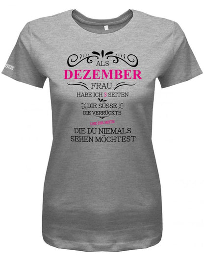 Als Dezember Frau habe ich 3 Seiten - Die Süße, Verrückte, die du niemals sehen möchtest - Damen Shirt - T-Shirt bedrucken mit lustigen Sprüchen bei - myShirtStore