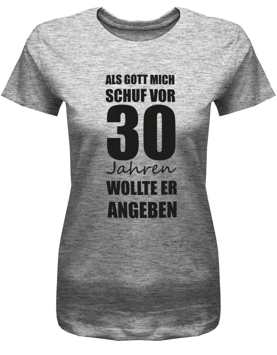 Als Gott mich schuf vor 30 Jahren wollte er angeben - Geburtstag - Damen T-Shirt - T-Shirt bedrucken mit lustigen Sprüchen bei - myShirtStore