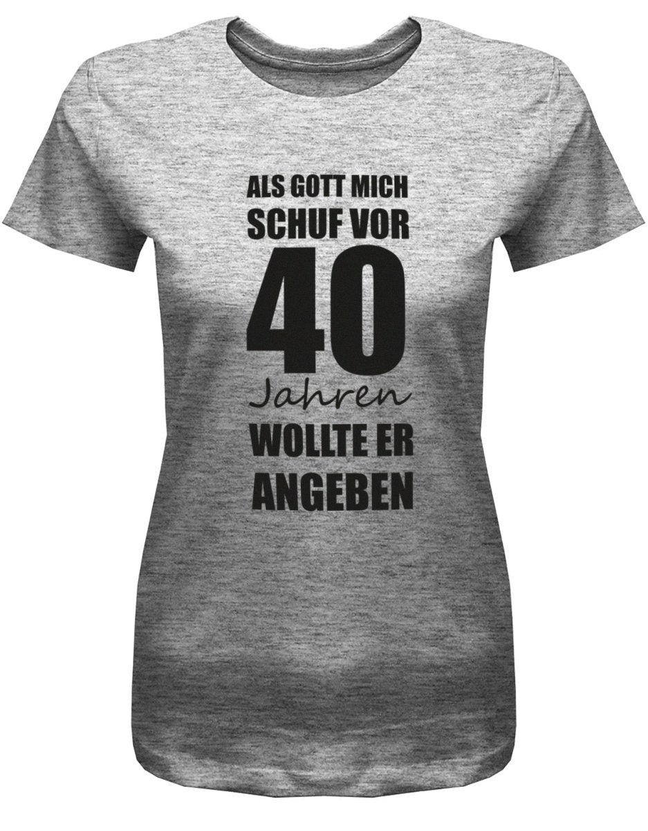 Als Gott mich schuf vor 40 Jahren wollte er angeben - 40 Geburtstag Shirt Frau - T-Shirt bedrucken mit lustigen Sprüchen bei - myShirtStore