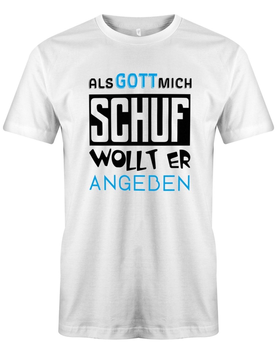 Als Gott mich Schuf wollte er angeben - Geburtstag - Herren T-Shirt - T-Shirt bedrucken mit lustigen Sprüchen bei - myShirtStore