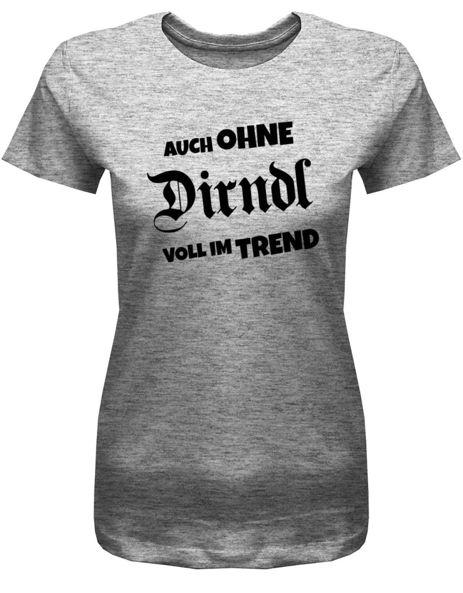 Auch ohne Dirndl voll im Trend - Oktober - Volksfest - Damen T-Shirt - T-Shirt bedrucken mit lustigen Sprüchen bei - myShirtStore