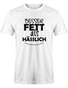 Besser Fett als Hässlich - Sprüche Text - Herren T-Shirt - T-Shirt bedrucken mit lustigen Sprüchen bei - myShirtStore