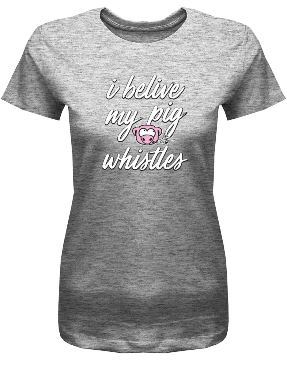 Denglisch I Belive my pig whistles - Damen T-Shirt - T-Shirt bedrucken mit lustigen Sprüchen bei - myShirtStore