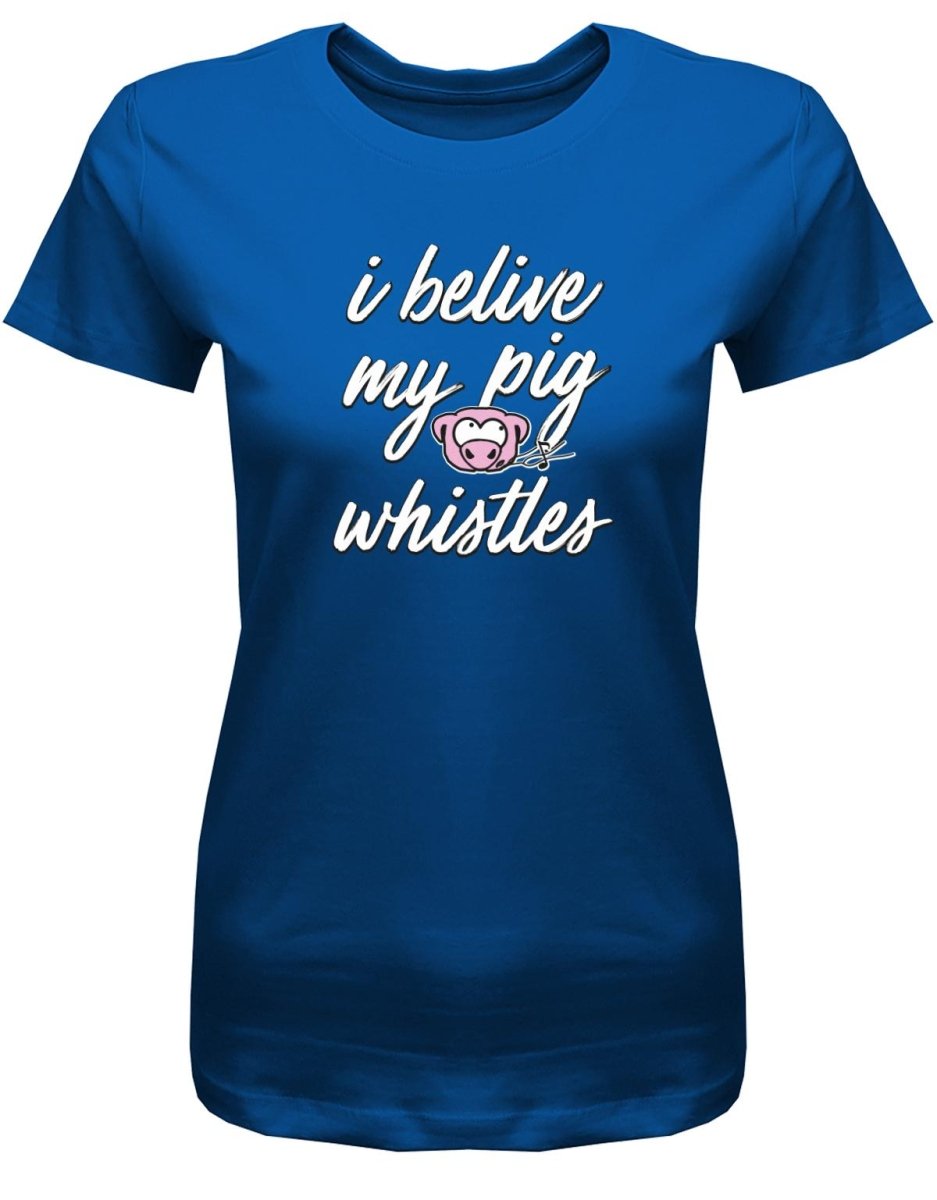 Denglisch I Belive my pig whistles - Damen T-Shirt - T-Shirt bedrucken mit lustigen Sprüchen bei - myShirtStore