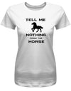 Denglisch Tell me nothing from the horse - Damen T-Shirt - T-Shirt bedrucken mit lustigen Sprüchen bei - myShirtStore