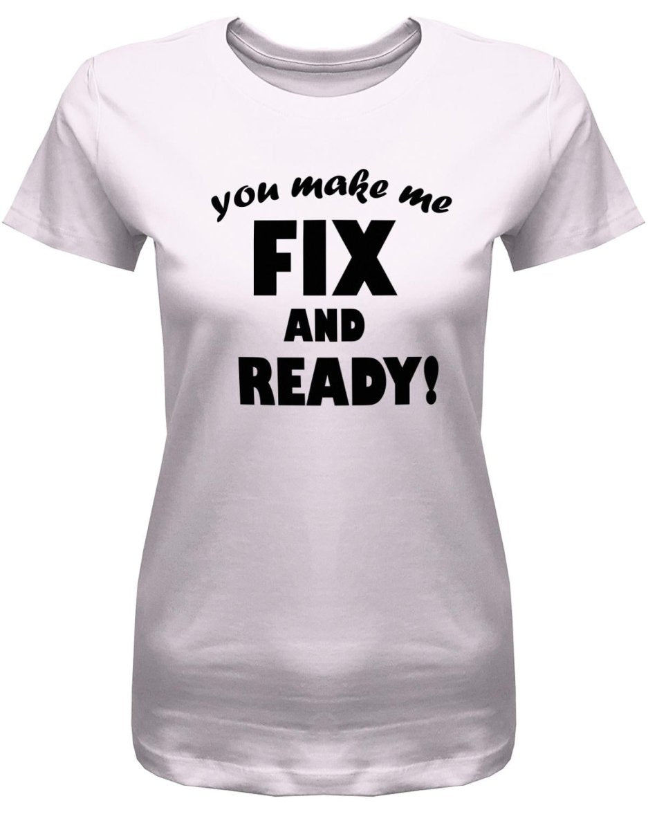 Denglisch You make me fix and ready - Damen T-Shirt - T-Shirt bedrucken mit lustigen Sprüchen bei - myShirtStore