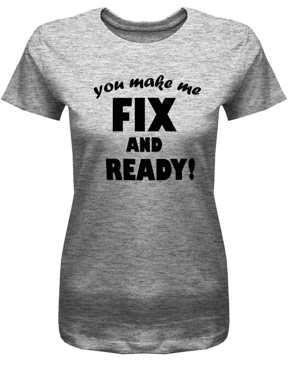 Denglisch You make me fix and ready - Damen T-Shirt - T-Shirt bedrucken mit lustigen Sprüchen bei - myShirtStore