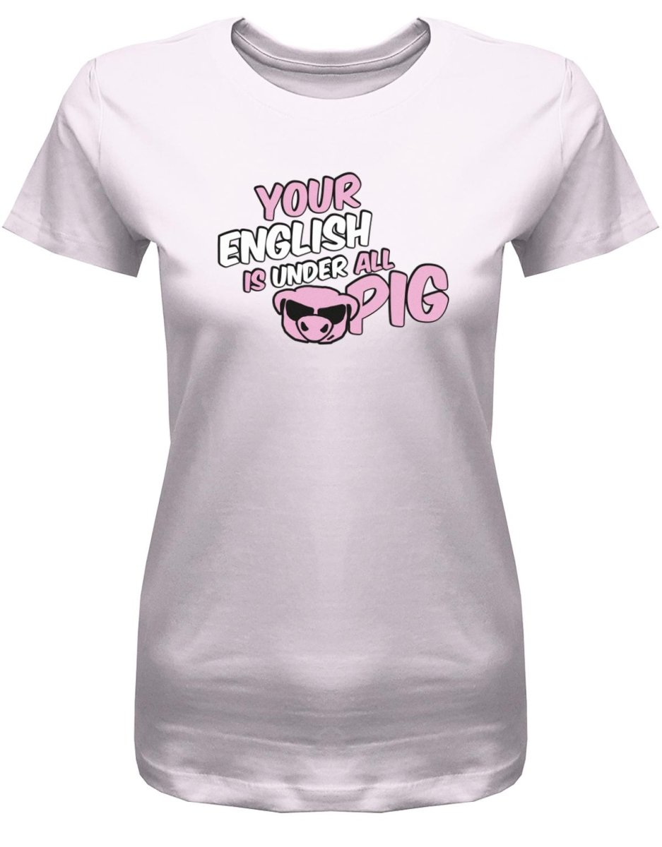 Denglisch your english is under all pig - Damen T-Shirt - T-Shirt bedrucken mit lustigen Sprüchen bei - myShirtStore