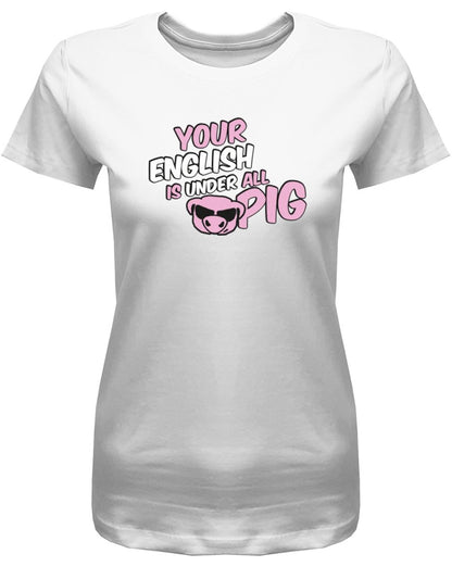 Denglisch your english is under all pig - Damen T-Shirt - T-Shirt bedrucken mit lustigen Sprüchen bei - myShirtStore