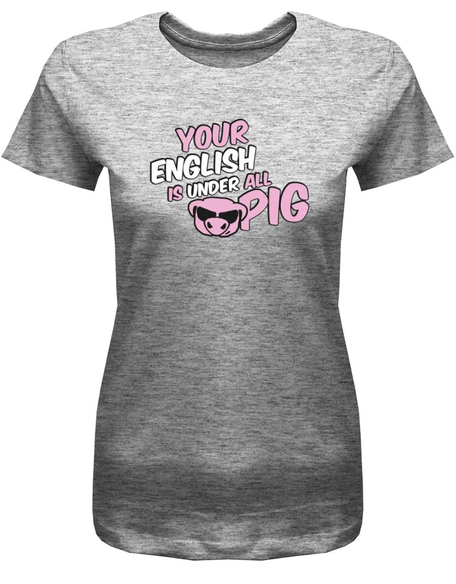 Denglisch your english is under all pig - Damen T-Shirt - T-Shirt bedrucken mit lustigen Sprüchen bei - myShirtStore