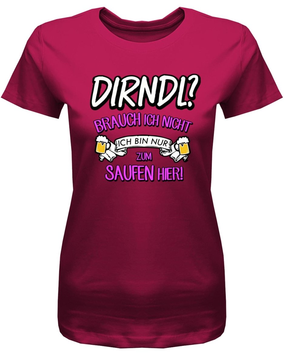 Dirndl ? Brauch ich nicht ich bin nur zum saufen hier - Oktober - Volksfest - Damen T-Shirt - T-Shirt bedrucken mit lustigen Sprüchen bei - myShirtStore