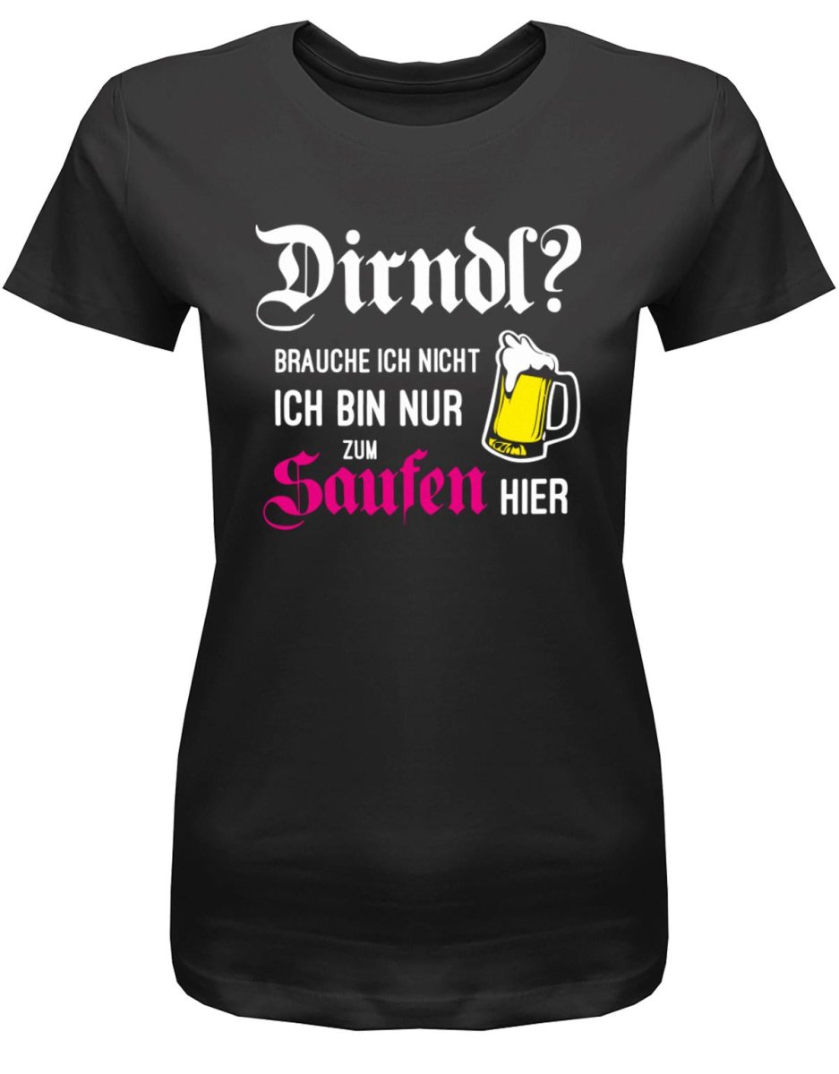 Dirndl brauche ich nicht ich bin nur zum saufen hier - Oktober - Volksfest - Damen T-Shirt - T-Shirt bedrucken mit lustigen Sprüchen bei - myShirtStore