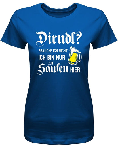 Dirndl brauche ich nicht ich bin nur zum saufen hier - Oktober - Volksfest - Damen T-Shirt - T-Shirt bedrucken mit lustigen Sprüchen bei - myShirtStore