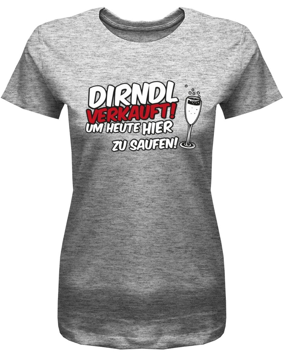 Dirndl verkauft um heute hier zu saufen - Oktober - Volksfest Damen T-Shirt - T-Shirt bedrucken mit lustigen Sprüchen bei - myShirtStore