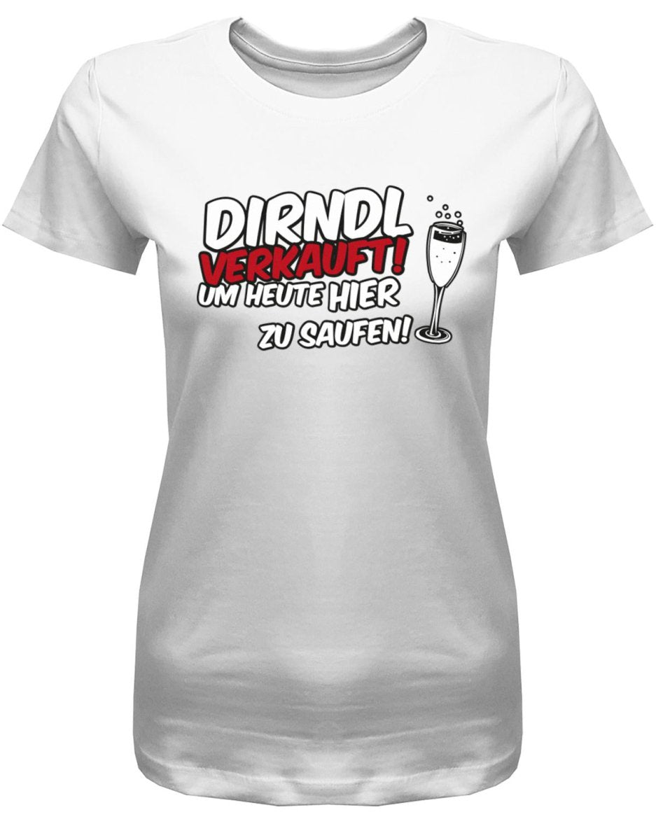 Dirndl verkauft um heute hier zu saufen - Oktober - Volksfest Damen T-Shirt - T-Shirt bedrucken mit lustigen Sprüchen bei - myShirtStore