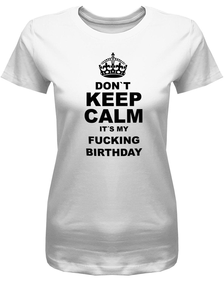 Don´t Keep Calm it´s my fucking birthday - Geburtstag - Damen T-Shirt - T-Shirt bedrucken mit lustigen Sprüchen bei - myShirtStore