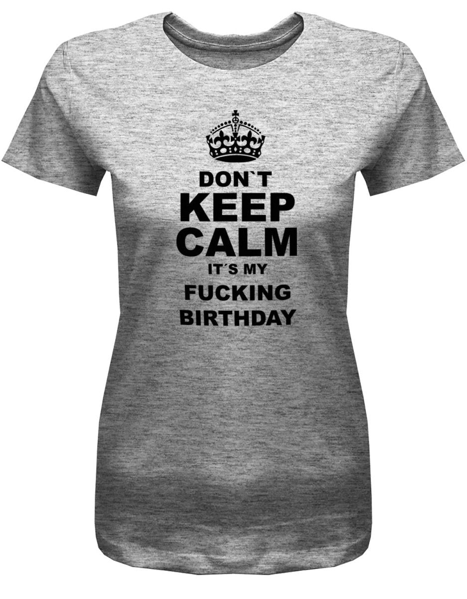 Don´t Keep Calm it´s my fucking birthday - Geburtstag - Damen T-Shirt - T-Shirt bedrucken mit lustigen Sprüchen bei - myShirtStore