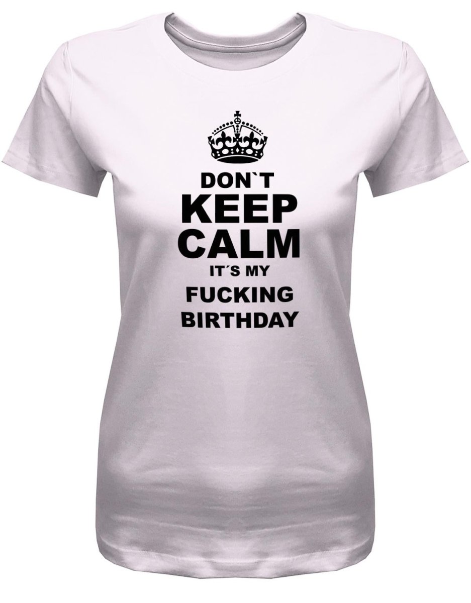 Don´t Keep Calm it´s my fucking birthday - Geburtstag - Damen T-Shirt - T-Shirt bedrucken mit lustigen Sprüchen bei - myShirtStore