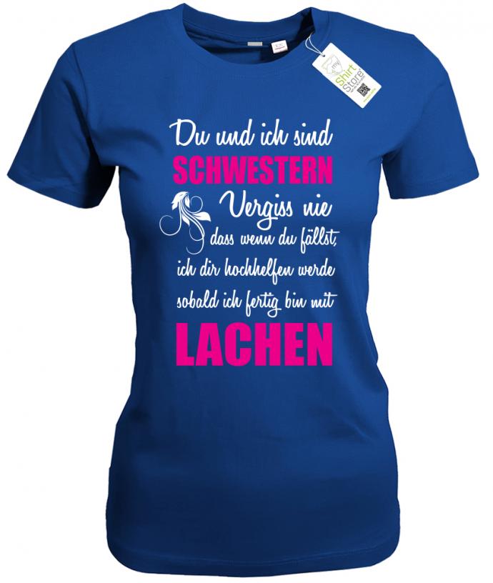 Du und ich sind Schwestern - ich dir hochhelfen werde sobald ich fertig bin mit lachen - Damen T - Shi - T-Shirt bedrucken mit lustigen Sprüchen bei - myShirtStore