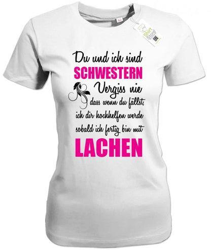 Du und ich sind Schwestern - ich dir hochhelfen werde sobald ich fertig bin mit lachen - Damen T - Shi - T-Shirt bedrucken mit lustigen Sprüchen bei - myShirtStore