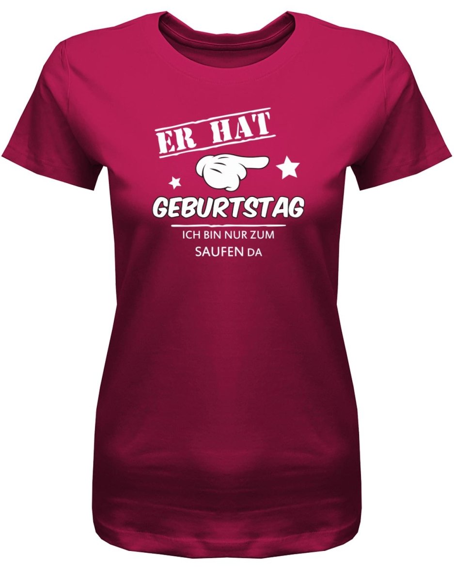 Er hat Geburtstag - ich bin nur zum saufen da - Damen T-Shirt - T-Shirt bedrucken mit lustigen Sprüchen bei - myShirtStore