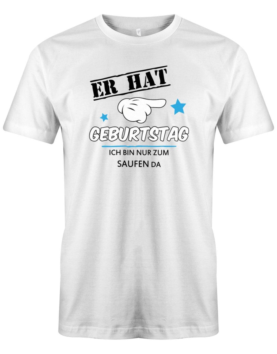 Er hat Geburtstag - ich bin nur zum saufen da - Herren T-Shirt - T-Shirt bedrucken mit lustigen Sprüchen bei - myShirtStore