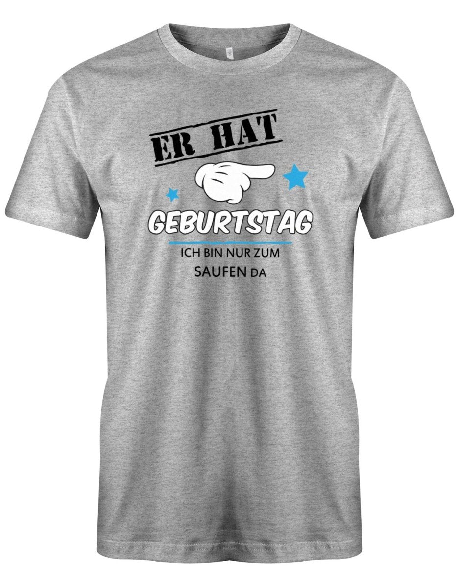 Er hat Geburtstag - ich bin nur zum saufen da - Herren T-Shirt - T-Shirt bedrucken mit lustigen Sprüchen bei - myShirtStore