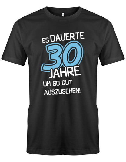 Es dauerte 30 Jahre um so gut auszusehen - 30 Geburtstag Männer Shirt - T-Shirt bedrucken mit lustigen Sprüchen bei - myShirtStore