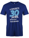 Es dauerte 30 Jahre um so gut auszusehen - 30 Geburtstag Männer Shirt - T-Shirt bedrucken mit lustigen Sprüchen bei - myShirtStore