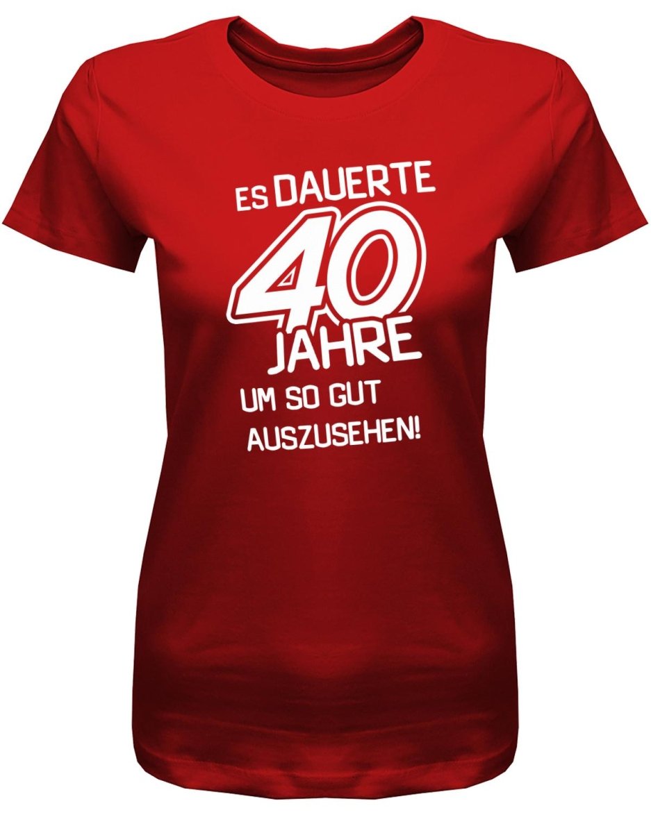 Es dauerte 40 Jahre um so gut auszusehen - Geburtstag - Damen T-Shirt - T-Shirt bedrucken mit lustigen Sprüchen bei - myShirtStore