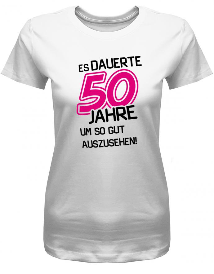 Es dauerte 50 Jahre um so gut auszusehen - Geburtstag - Damen T-Shirt - T-Shirt bedrucken mit lustigen Sprüchen bei - myShirtStore