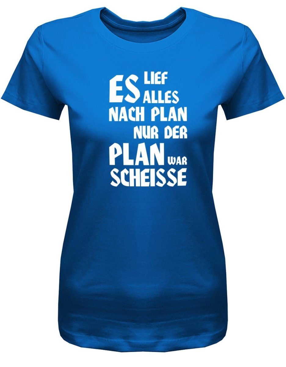 Es lief alles nach Plan doch der Plan war Scheisse - Fun - Damen T-Shirt - T-Shirt bedrucken mit lustigen Sprüchen bei - myShirtStore