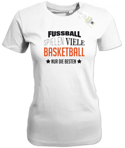 Fußball spielen viele - Basketball nur die Besten - Damen T-Shirt - T-Shirt bedrucken mit lustigen Sprüchen bei - myShirtStore