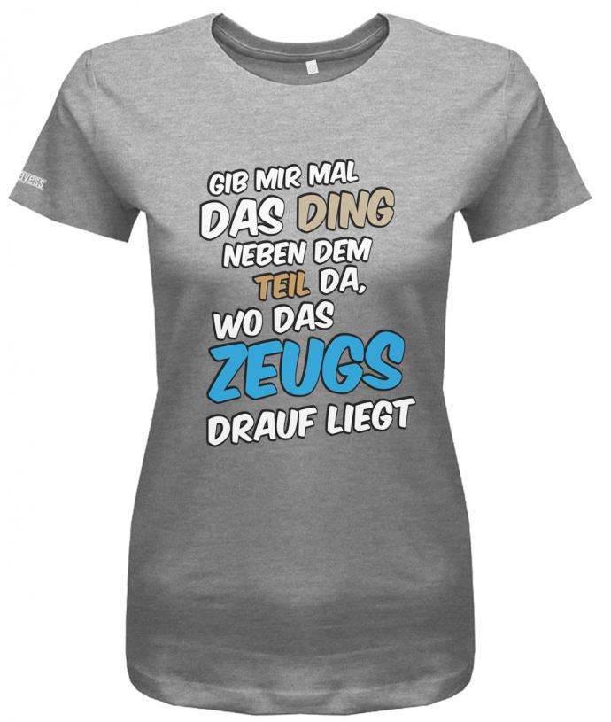 Gib mir mal das Ding wo das Zeugs drauf liegt - Sprüche - Damen T-Shirt - T-Shirt bedrucken mit lustigen Sprüchen bei - myShirtStore