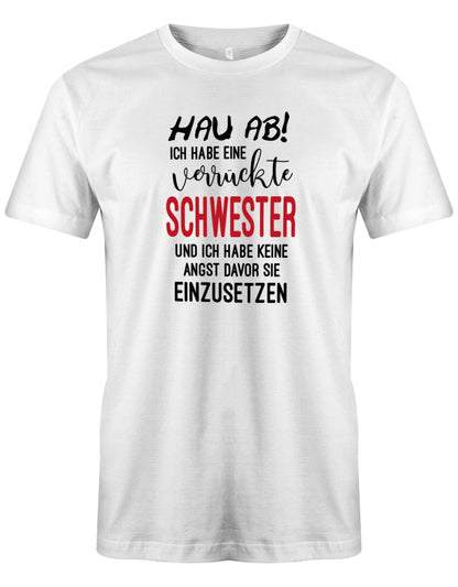 Hau ab ich habe eine verrückte Schwester - keine Angst sie einzusetzen - Herren T-Shirt - T-Shirt bedrucken mit lustigen Sprüchen bei - myShirtStore