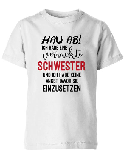 Hau ab ich habe eine verrückte Schwester - keine Angst sie einzusetzen - Kinder T-Shirt - T-Shirt bedrucken mit lustigen Sprüchen bei - myShirtStore